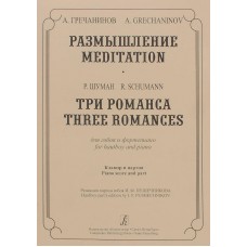 A. Grechaninov. Reflection. R. Schumann. Three romances for oboe and piano. Piano score and part / A/ Grechaninov: Meditation. R. Schuman: Three Romances for Hautboy And Piano. Piano Score And Part